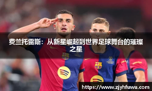 费兰托雷斯：从新星崛起到世界足球舞台的璀璨之星