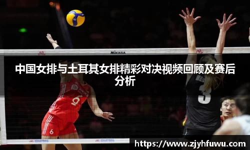 中国女排与土耳其女排精彩对决视频回顾及赛后分析